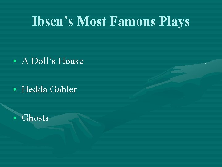Ibsen’s Most Famous Plays • A Doll’s House • Hedda Gabler • Ghosts 