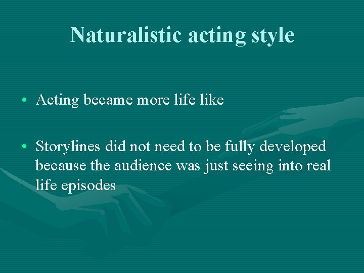 Naturalistic acting style • Acting became more life like • Storylines did not need