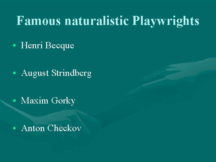 Famous naturalistic Playwrights • Henri Becque • August Strindberg • Maxim Gorky • Anton