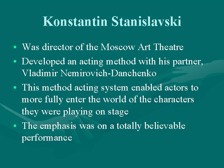 Konstantin Stanislavski • Was director of the Moscow Art Theatre • Developed an acting