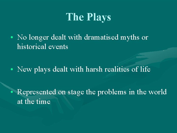 The Plays • No longer dealt with dramatised myths or historical events • New