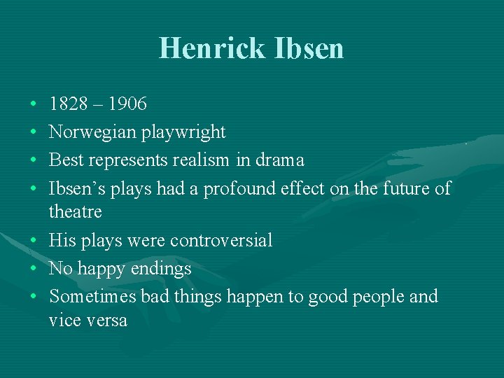 Henrick Ibsen • • 1828 – 1906 Norwegian playwright Best represents realism in drama
