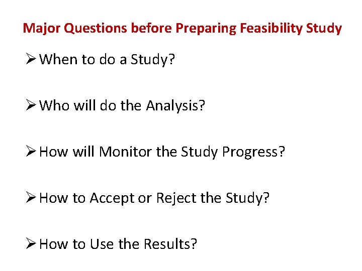 Major Questions before Preparing Feasibility Study Ø When to do a Study? Ø Who