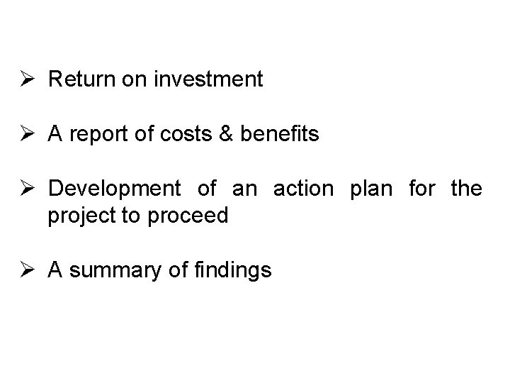 Ø Return on investment Ø A report of costs & benefits Ø Development of