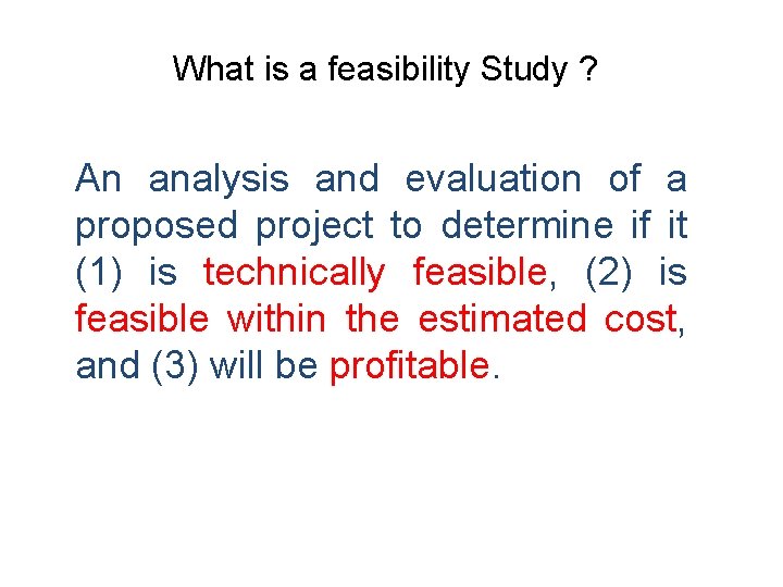What is a feasibility Study ? An analysis and evaluation of a proposed project