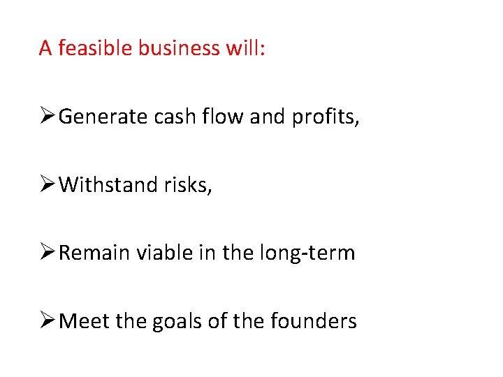 A feasible business will: ØGenerate cash flow and profits, ØWithstand risks, ØRemain viable in