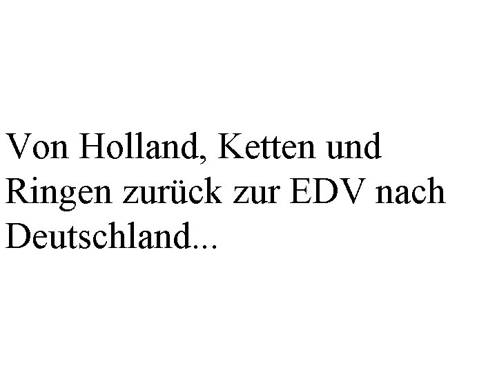Von Holland, Ketten und Ringen zurück zur EDV nach Deutschland. . . 