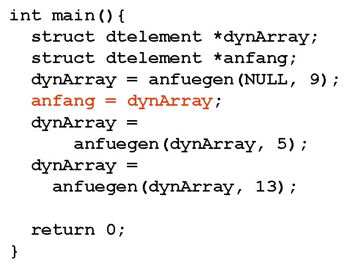 int main(){ struct dtelement *dyn. Array; struct dtelement *anfang; dyn. Array = anfuegen(NULL, 9);