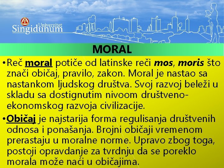 MORAL • Reč moral potiče od latinske reči mos, moris što znači običaj, pravilo,