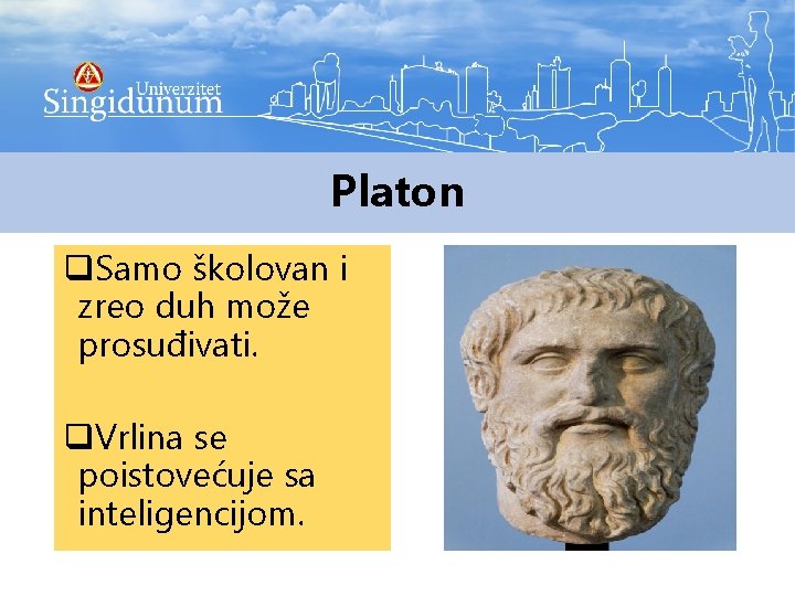 Platon q. Samo školovan i zreo duh može prosuđivati. q. Vrlina se poistovećuje sa