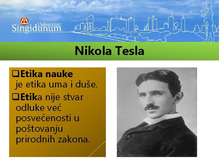 Nikola Tesla q. Etika nauke je etika uma i duše. q. Etika nije stvar