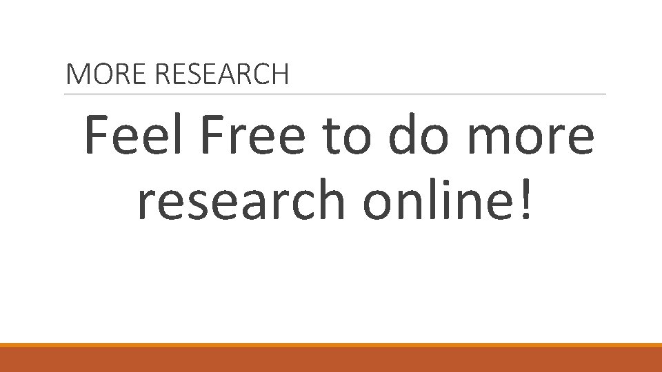 MORE RESEARCH Feel Free to do more research online! 