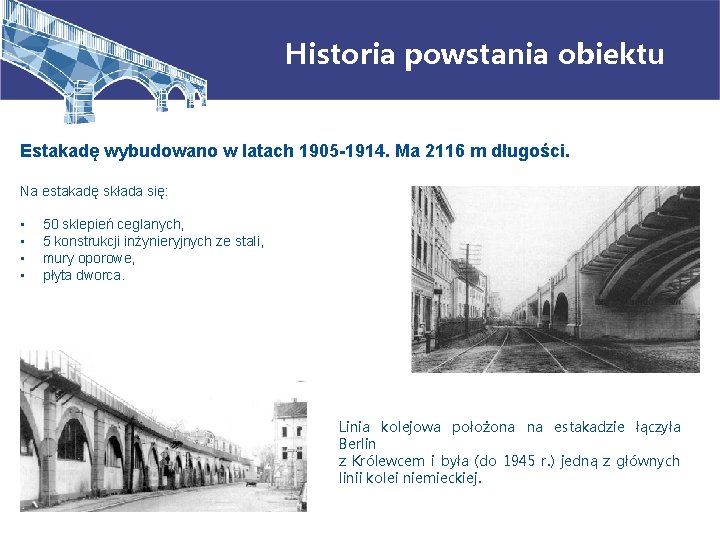Historia powstania obiektu Estakadę wybudowano w latach 1905 -1914. Ma 2116 m długości. Na