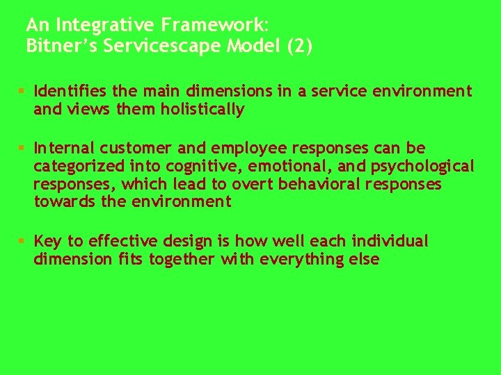 An Integrative Framework: Bitner’s Servicescape Model (2) § Identifies the main dimensions in a