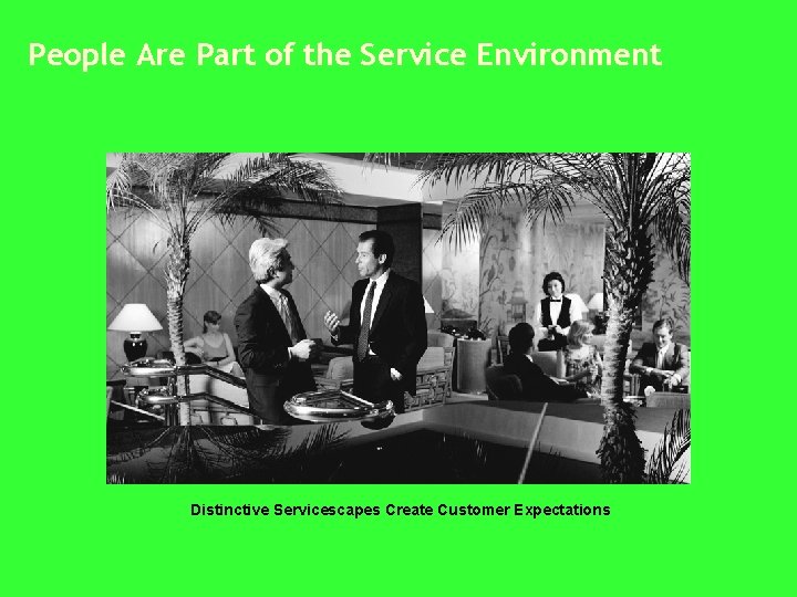 People Are Part of the Service Environment Distinctive Servicescapes Create Customer Expectations 