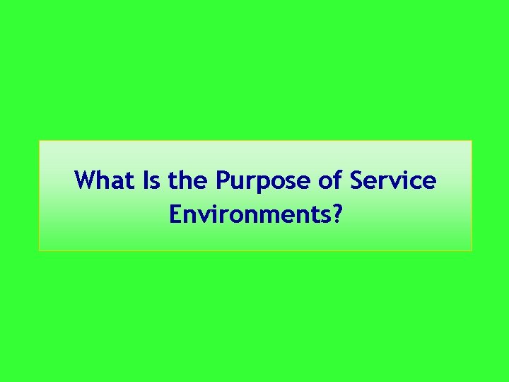 What Is the Purpose of Service Environments? 
