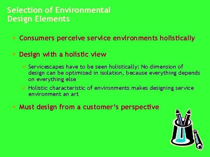 Selection of Environmental Design Elements § Consumers perceive service environments holistically § Design with