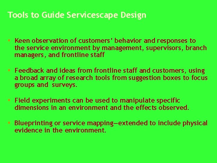 Tools to Guide Servicescape Design § Keen observation of customers’ behavior and responses to