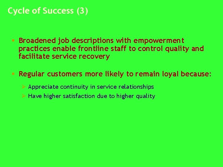 Cycle of Success (3) § Broadened job descriptions with empowerment practices enable frontline staff