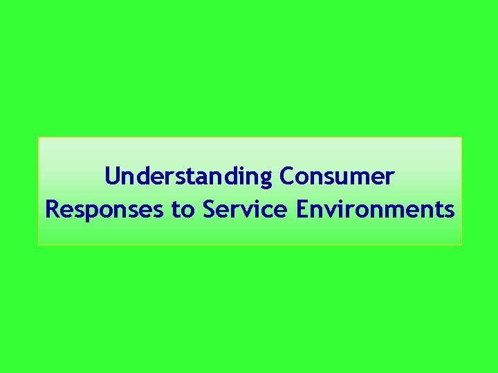 Understanding Consumer Responses to Service Environments 