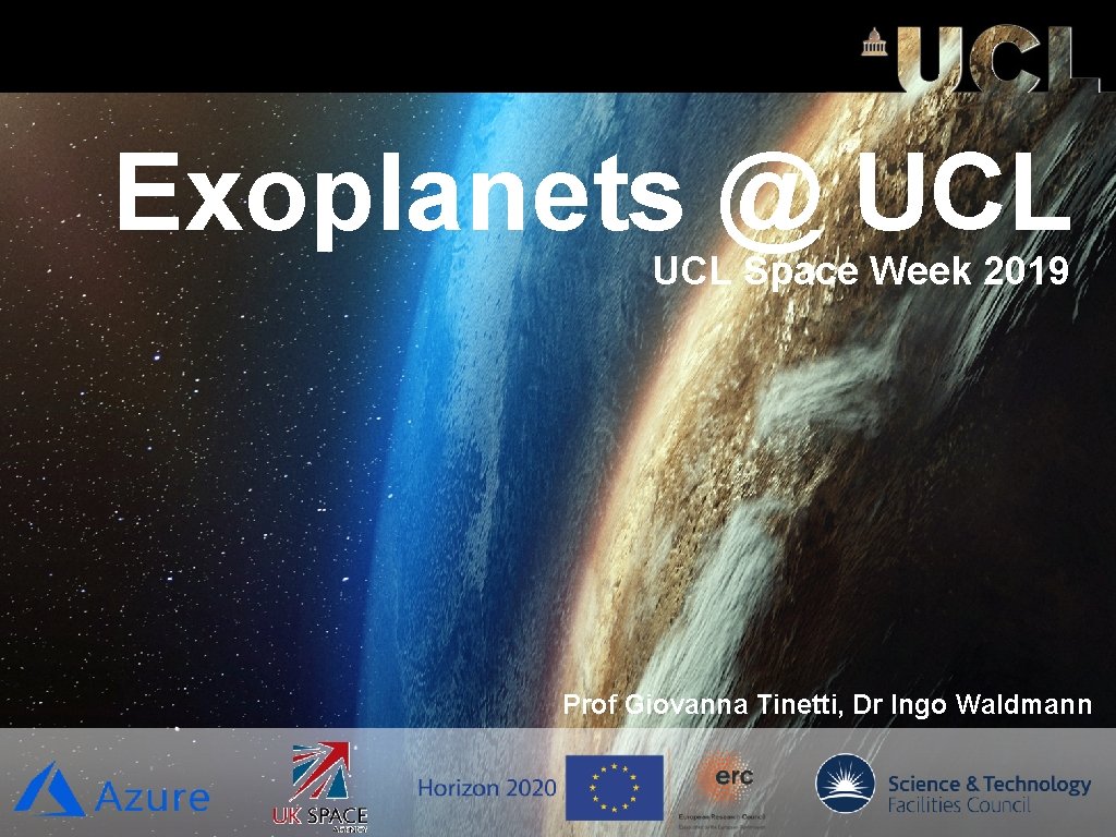 Exoplanets @ UCL Space Week 2019 Prof Giovanna Tinetti, Dr Ingo Waldmann 