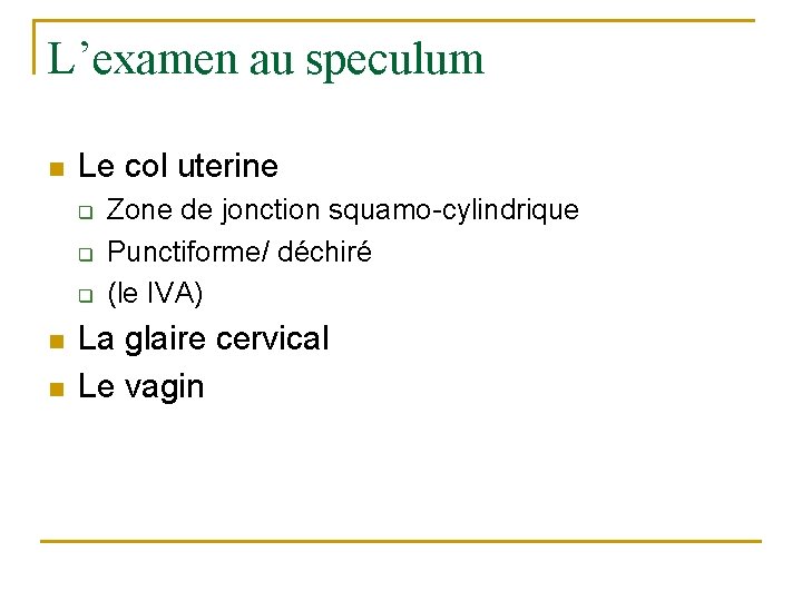 L’examen au speculum n Le col uterine q q q n n Zone de