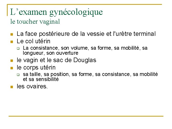 L’examen gynécologique le toucher vaginal n n La face postérieure de la vessie et