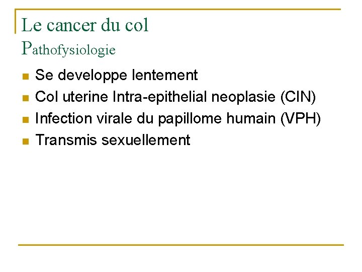 Le cancer du col Pathofysiologie n n Se developpe lentement Col uterine Intra-epithelial neoplasie