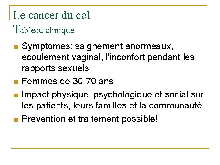 Le cancer du col Tableau clinique n n Symptomes: saignement anormeaux, ecoulement vaginal, l'inconfort