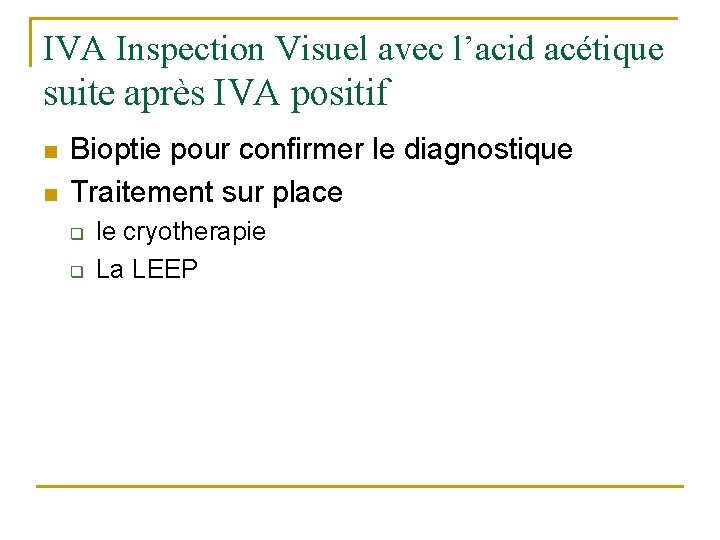 IVA Inspection Visuel avec l’acid acétique suite après IVA positif n n Bioptie pour