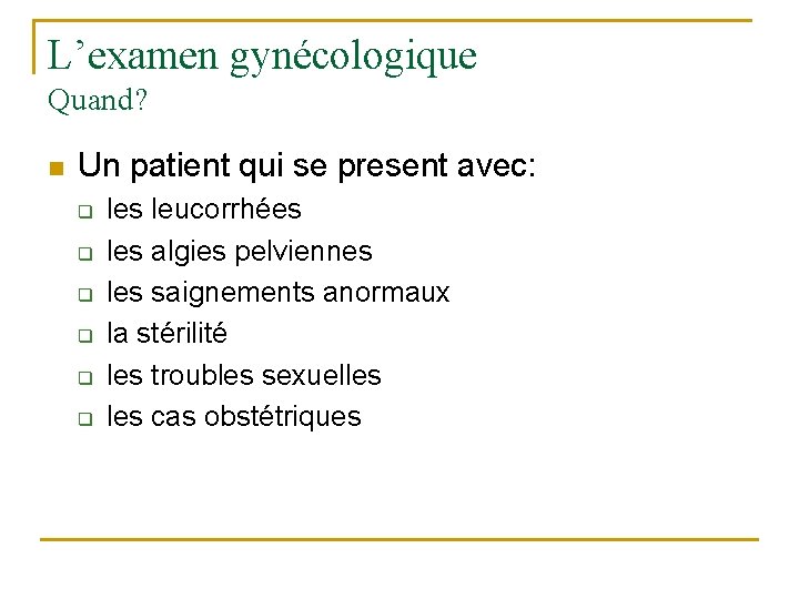 L’examen gynécologique Quand? n Un patient qui se present avec: q q q les