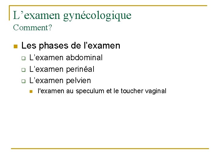 L’examen gynécologique Comment? n Les phases de l’examen q q q L’examen abdominal L’examen