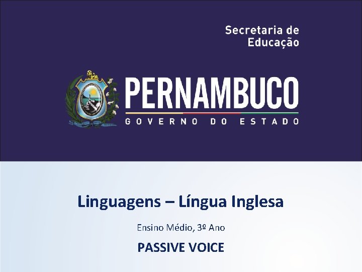 Linguagens – Língua Inglesa Ensino Médio, 3º Ano PASSIVE VOICE 