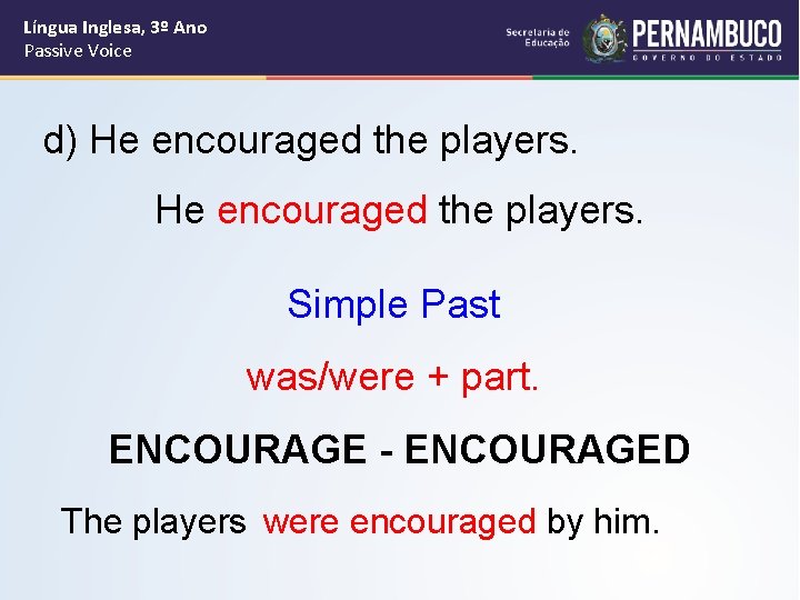 Língua Inglesa, 3º Ano Passive Voice d) He encouraged the players. Simple Past was/were