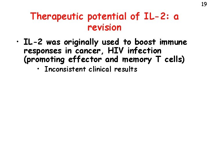 19 Therapeutic potential of IL-2: a revision • IL-2 was originally used to boost