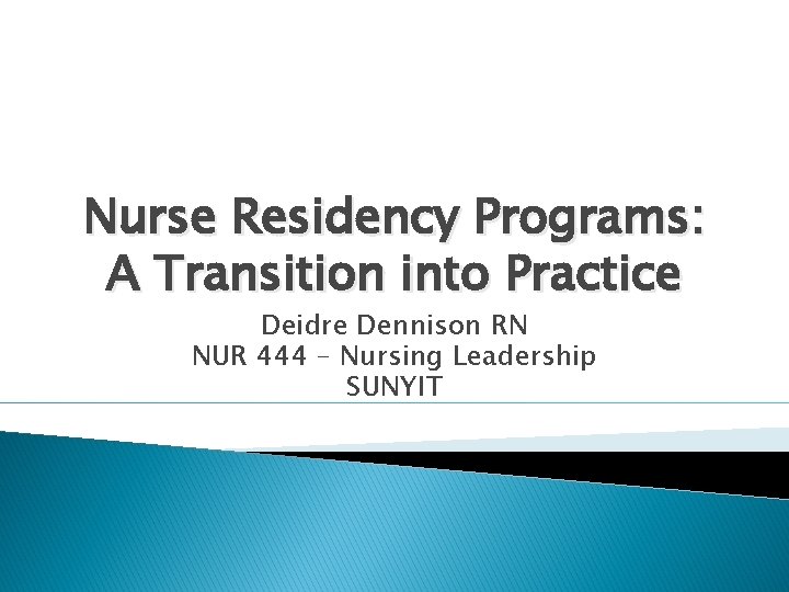 Nurse Residency Programs: A Transition into Practice Deidre Dennison RN NUR 444 – Nursing