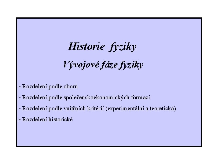  Historie fyziky Vývojové fáze fyziky - Rozdělení podle oborů - Rozdělení podle společenskoekonomických