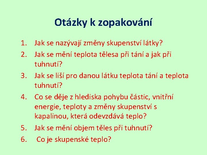 Otázky k zopakování 1. Jak se nazývají změny skupenství látky? 2. Jak se mění