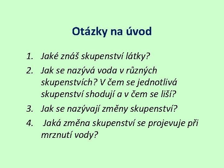 Otázky na úvod 1. Jaké znáš skupenství látky? 2. Jak se nazývá voda v