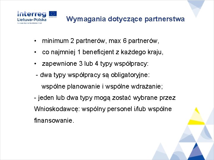 Wymagania dotyczące partnerstwa • minimum 2 partnerów, max 6 partnerów, • co najmniej 1