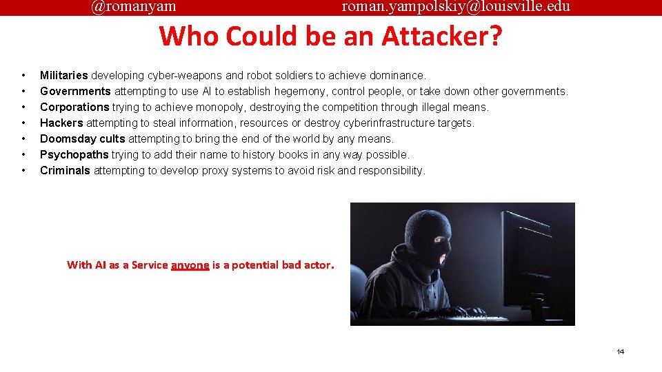 @romanyam roman. yampolskiy@louisville. edu Who Could be an Attacker? • • Militaries developing cyber-weapons