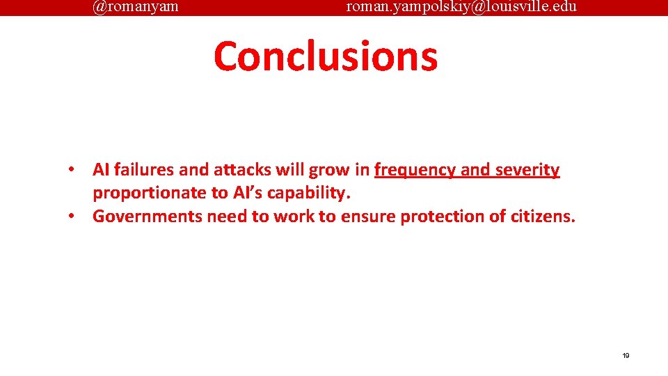 @romanyam roman. yampolskiy@louisville. edu Conclusions • AI failures and attacks will grow in frequency