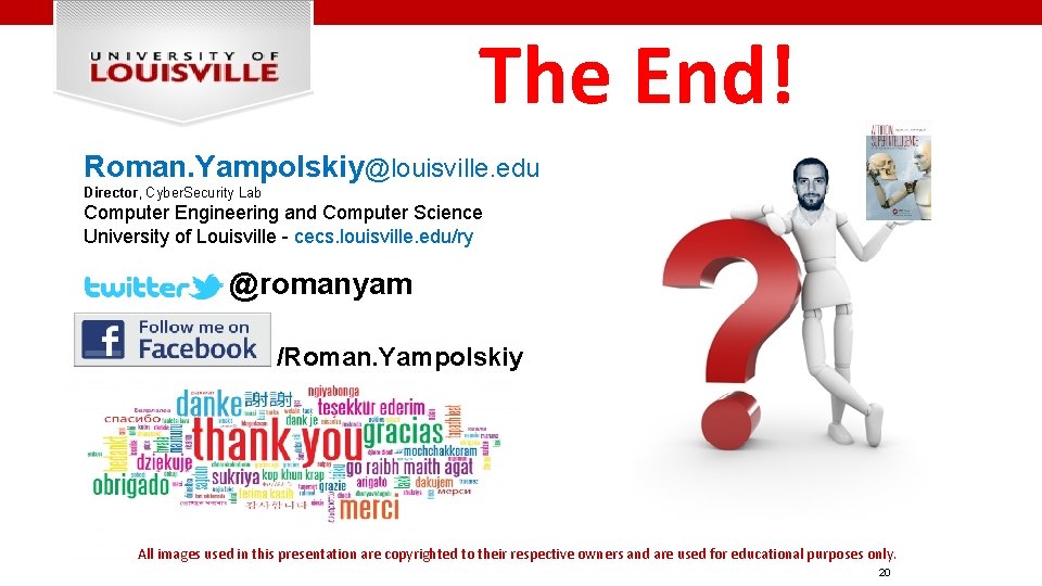 The End! Roman. Yampolskiy@louisville. edu Director, Cyber. Security Lab Computer Engineering and Computer Science