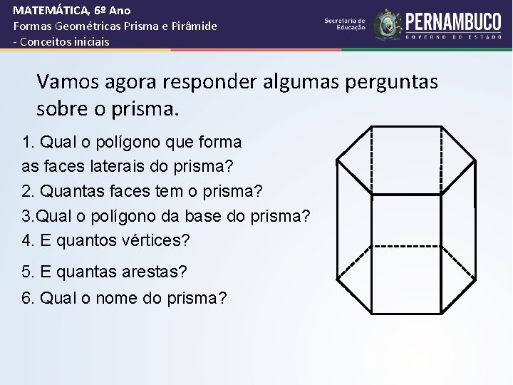 MATEMÁTICA, 6º Ano Formas Geométricas Prisma e Pirâmide - Conceitos iniciais Vamos agora responder MATEMÁTICA, 6º Ano Formas Geométricas Prisma e Pirâmide - Conceitos iniciais Vamos agora responder