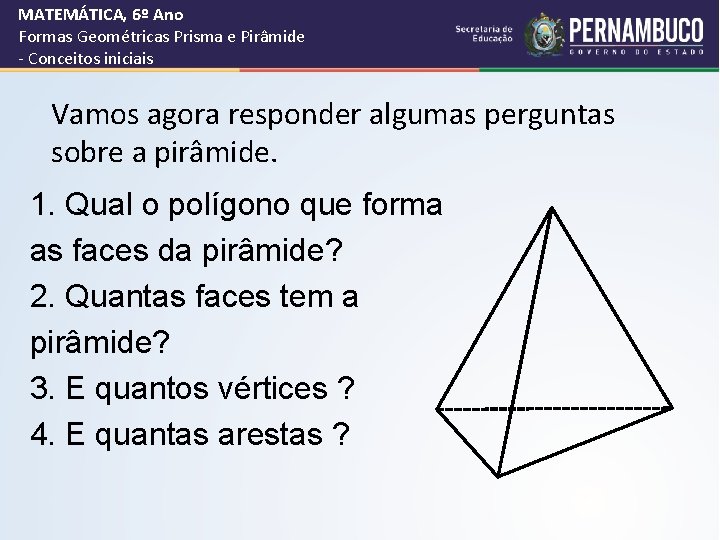 MATEMÁTICA, 6º Ano Formas Geométricas Prisma e Pirâmide - Conceitos iniciais Vamos agora responder MATEMÁTICA, 6º Ano Formas Geométricas Prisma e Pirâmide - Conceitos iniciais Vamos agora responder