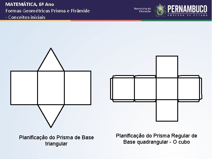 MATEMÁTICA, 6º Ano Formas Geométricas Prisma e Pirâmide - Conceitos iniciais Planificação do Prisma MATEMÁTICA, 6º Ano Formas Geométricas Prisma e Pirâmide - Conceitos iniciais Planificação do Prisma
