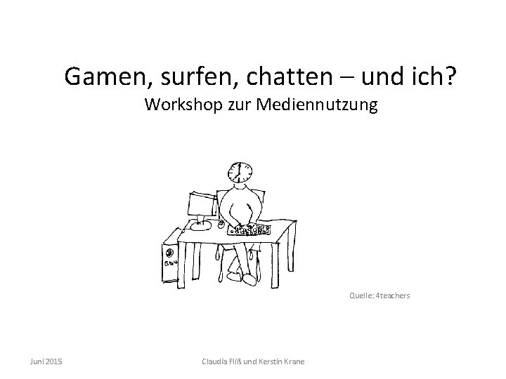 Gamen, surfen, chatten – und ich? Workshop zur Mediennutzung Quelle: 4 teachers Juni 2015