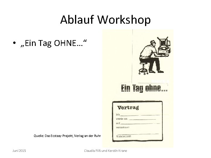 Ablauf Workshop • „Ein Tag OHNE…“ Quelle: Das Ecstasy-Projekt, Verlag an der Ruhr Juni