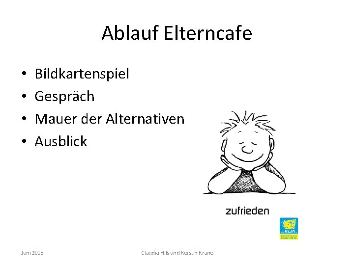 Ablauf Elterncafe • • Bildkartenspiel Gespräch Mauer der Alternativen Ausblick Juni 2015 Claudia Fliß