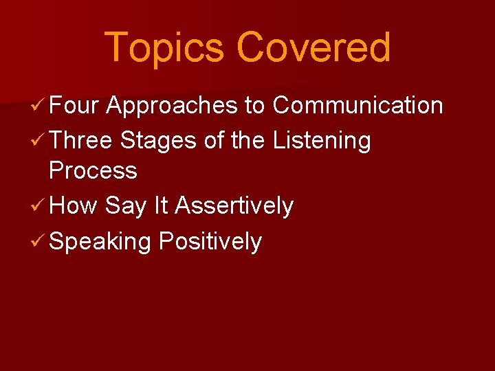 Topics Covered ü Four Approaches to Communication ü Three Stages of the Listening Process